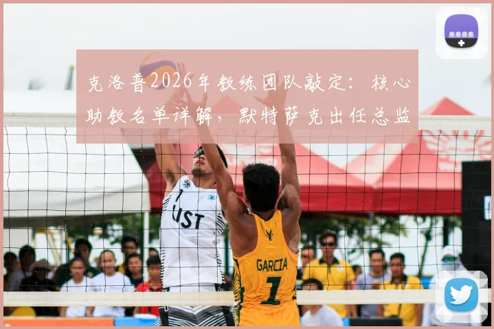 克洛普2026年教练团队敲定:核心助教名单详解,默特萨克出任总监原因分析