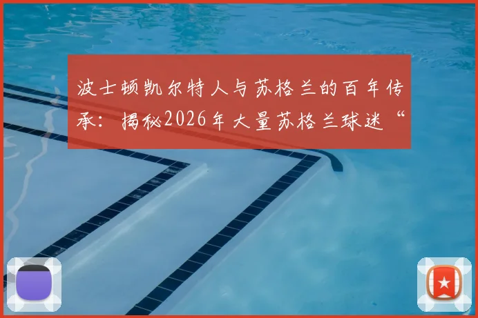波士顿凯尔特人与苏格兰的百年传承：揭秘2026年大量苏格兰球迷“占领”背后的深层文化纽带